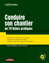 Conduire son chantier en 70 fiches pratiques : mise au point du dossier marché de travaux, préparation et organisation du chantier, planification, exécution et achèvement des travaux - Daniel Couffignal