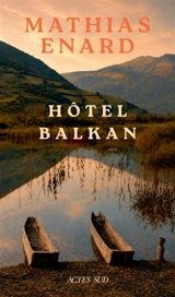 Mélancolie des confins. Vol. 2. Est : hôtel Balkan - Mathias Enard