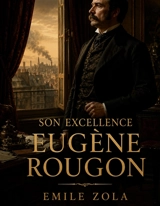 Son Excellence Eugène Rougon : un roman d'Emile Zola, sixième volume de la série Les Rougon-Macquart - Zola, Emile