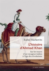 L'histoire d'Ahmad Khan : sur les traces d'un voyageur à l'âge des révolutions - Rahul Markovits