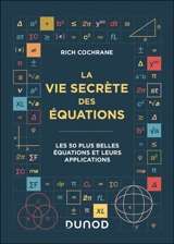 La vie secrète des équations : les 50 plus grandes équations et leurs applications - Rich Cochrane