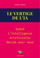 Le vertige de l'IA : quand l'intelligence artificielle décide pour nous - Xavier Corman