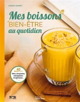 Mes boissons bien-être au quotidien : 40 recettes détox, énergisantes, antioxydantes, réconfortantes... - Fanny Gomet