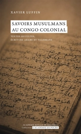 Savoirs musulmans au Congo colonial : textes occultes, écriture arabe et talismans - Xavier Luffin