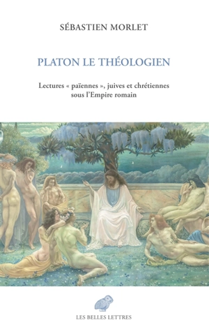 Platon le théologien : lectures "païennes", juives et chrétiennes sous l'Empire romain - Sébastien Morlet