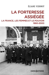 La France, les femmes et le pouvoir. La forteresse assiégée : 1860-2000 - Eliane Viennot