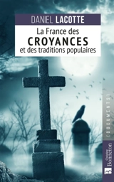 La France des croyances et des traditions populaires - Daniel Lacotte