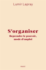 S'organiser : reprendre le pouvoir, mode d'emploi - Lumir Lapray