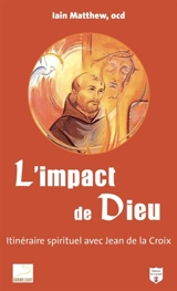 L'impact de Dieu : itinéraire spirituel avec saint Jean de la Croix - Iain Matthew