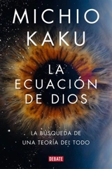 La ecuacion de Dios; La busqueda de una teoria del todo - Michio Kaku