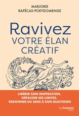 Ravivez votre élan créatif : libérer son inspiration, dépasser ses limites, redonner du sens à son quotidien - Marjorie Rafécas-Poeydomenge