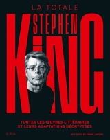 Stephen King : la totale : toutes les oeuvres littéraires et leurs adaptations décryptées - Guy Astic