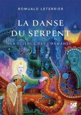 La danse du serpent : la science des chamanes. Ayahuasca & cinéma : dialogue avec Jan Kounen - Romuald Leterrier