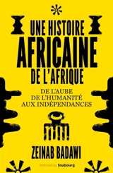 Une histoire africaine de l'Afrique : de l'aube de l'humanité aux indépendances - Zeinab Badawi