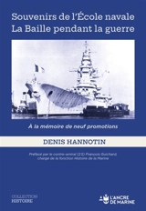 Souvenirs de l'Ecole navale : la Baille pendant la guerre : à la mémoire de neuf promotions - Denis Hannotin