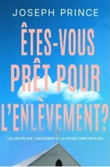 Etes-vous prêt pour l'enlèvement ? : les vérités sur l'enlèvement et la fin des temps révélées - Joseph Prince