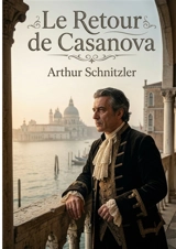Le Retour de Casanova : La quête désespérée d'un retour aux sources - Arthur Schnitzler