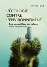 L'écologie contre l'environnement : pour une politique des milieux - Victor Petit