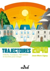 Trajectoires 2040 : 3 récits, 3 analyses, 100 métiers et marches pour (ré)agir - Jean-Marc Ligny