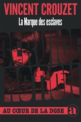 La marque des esclaves : service action : au coeur de la DGSE - Vincent Crouzet