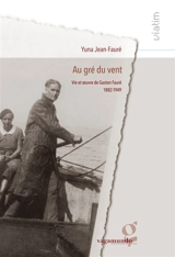 Au gré du vent : vie et oeuvre de Gaston Fauré : 1882-1949 - Yuna Jean-Fauré