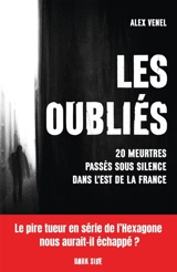 Les oubliés : 20 meurtres passés sous silence dans l'Est de la France - Alex Venel