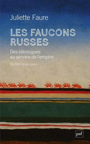 Les faucons russes : des idéologies au service de l'empire : de 1960 à nos jours - Juliette Faure
