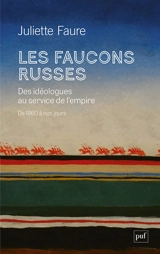 Les faucons russes : des idéologies au service de l'empire : de 1960 à nous jours - Juliette Faure