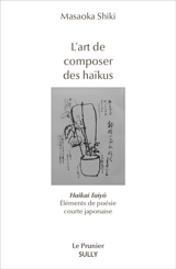 L'art de composer des haïkus : éléments de poésie courte japonaise. Haikai Tayô - Shiki Masaoka