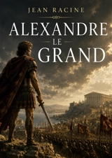 Alexandre le Grand : La rencontre de deux titans aux confins des Indes. - Racine, Jean