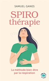 Spirothérapie : des pranayamas aux pratiques modernes : la méthode bien-être par la respiration - Samuel Ganes