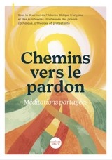 Chemins vers le pardon : méditations partagées