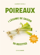 Poireaux : 1 légume de saison, 50 recettes : rapide, économique, facile - Laurent Occelli