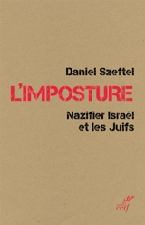 L'imposture : nazifier Israël et les Juifs - Daniel Szeftel