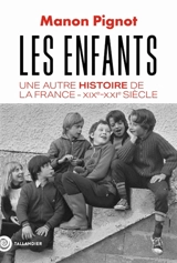 Les enfants : une autre histoire de la France, XIXe-XXIe siècle - Manon Pignot