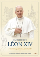 Dans les pas de Léon XIV : 7 chemins pour une foi vivante : un parcours pour lire, méditer, prier et agir