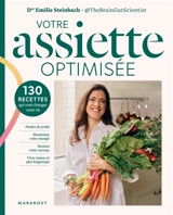 Votre assiette optimisée : 130 recettes saines qui vont changer votre vie - Emilie Steinbach
