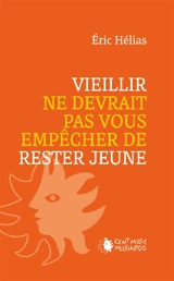 Vieillir ne devrait pas vous empêcher de rester jeune - Hélias, Éric