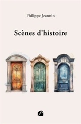 Scènes d'histoire : Trois pièces de théâtre d'un acte - JEANNIN, Philippe