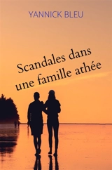 Scandales dans une famille athée - Yannick Bleu