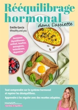 Rééquilibrage hormonal dans l'assiette : comprendre ses hormones et apaiser son corps : recettes, conseils et routines - Emilie Garcia