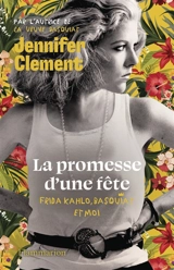 La promesse d'une fête : Frida Kahlo, Basquiat et moi - Jennifer Clement