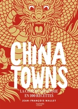 Chinatowns : la cuisine asiatique en 100 recettes - Jean-François Mallet