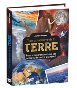 Mon grand livre de la Terre : pour comprendre tous les secrets de notre planète ! - Aurore Meyer