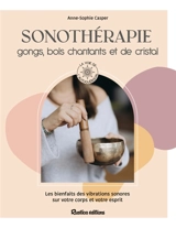 Sonothérapie : gongs, bols chantants et de cristal : les bienfaits des vibrations sonores sur votre corps et votre esprit - Anne-Sophie Casper