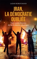 Iran, la démocratie oubliée : une contre-histoire de la révolution islamique - Ladan Boroumand
