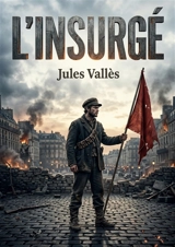 L'insurgé : Le cri d'une génération en quête de justice sociale - Jules Vallès