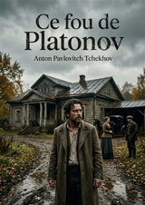 Ce fou de Platonov : Les tourments d'un maître d'école face aux illusions de la vie - Anton Pavlovitch Tchekhov