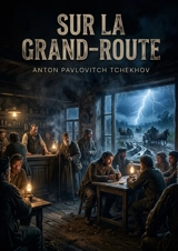 Sur la grand-route : Un huis clos poignant sur la route de la désillusion - Anton Pavlovitch Tchekhov