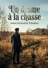 Un drame à la chasse : Les secrets inavoués d'un juge d'instruction - Anton Pavlovitch Tchekhov